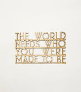 The World Needs Who You Were Made to Be Wood Sign Connected-CarpenterFarmhouse